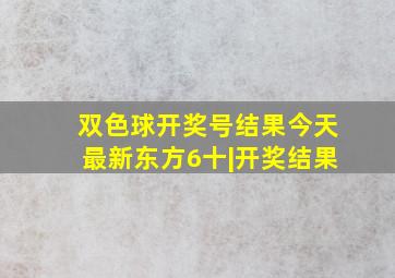 双色球开奖号结果今天最新东方6十|开奖结果